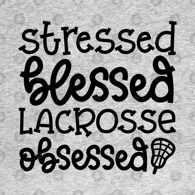 Stressed Blessed Lacrosse Obsessed Sport Cute Funny by GlimmerDesigns